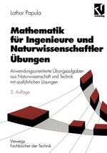 Mathematik für Ingenieure und Naturwissenschaftler Übungen – Anwendungsorientierte Übungsaufgaben aus Naturwissenschaft und Technik mit ausführlichen Lösungen