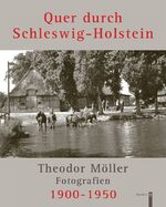 Quer durch Schleswig-Holstein - Fotografien Theodor Möller 1900-1950