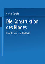 Die Konstruktion des Kindes - Über Kinder und Kindheit