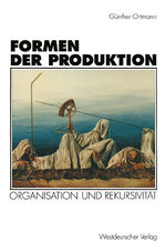 ISBN 9783531126692: Formen der Produktion - Organisation und Rekursivität