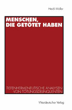 Menschen, die getötet haben – Tiefenhermeneutische Analysen von Tötungsdelinquenten