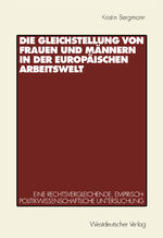 ISBN 9783531132525: Die Gleichstellung von Frauen und Männern in der europäischen Arbeitswelt - Eine rechtsvergleichende, empirisch-politikwissenschaftliche Untersuchung