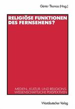 Religiöse Funktion des Fernsehens? - Medien-, kultur- und religionswissenschaftliche Perspektiven