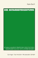 ISBN 9783531134475: Die Mitarbeiterzeitung - Kommunikative Strategien der positiven Selbstdarstellung von Unternehmen