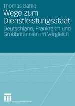 Wege zum Dienstleistungsstaat - Deutschland, Frankreich und Großbritannien im Vergleich