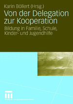 Von der Delegation zur Kooperation - Bildung in Familie, Schule, Kinder- und Jugendhilfe