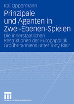 ISBN 9783531157337: Prinzipale und Agenten in Zwei-Ebenen-Spielen - Die innerstaatlichen Restriktionen der Europapolitik Großbritanniens unter Tony Blair