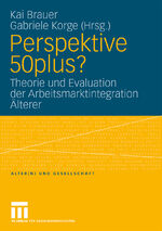 Perspektive 50plus? – Theorie und Evaluation der Arbeitsmarktintegration Älterer