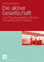 ISBN 9783531165837: Die aktive Gesellschaft / Eine Theorie gesellschaftlicher und politischer Prozesse