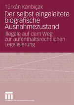 Der selbst eingeleitete biografische Ausnahmezustand – Illegale auf dem Weg zur aufenthaltsrechtlichen Legalisierung