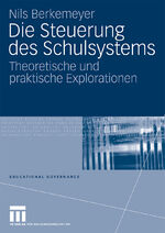 Die Steuerung des Schulsystems - Theoretische und praktische Explorationen