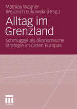 Alltag im Grenzland – Schmuggel als ökonomische Strategie im Osten Europas