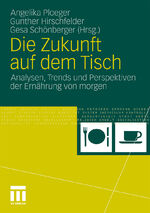 Die Zukunft auf dem Tisch – Analysen, Trends und Perspektiven der Ernährung von morgen