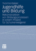 Jugendhilfe und Bildung - Rekonstruktion von Bildungsprozessen in einem Projekt für Schulverweigerer