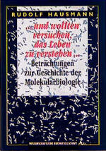 ... und wollten versuchen, das Leben zu verstehen... - Betrachtungen zur Geschichte der Molekularbiologie