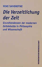 ISBN 9783534128075: Die Verzeitlichung der Zeit. Grundtendenzen der modernen Zeitdebatte in Philosophie und Wissenschaft Sandbothe, Mike