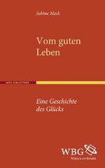 ISBN 9783534251889: Vom guten Leben - Eine Geschichte des Glücks