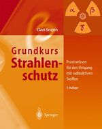 ISBN 9783540008279: Grundkurs Strahlenschutz: Praxiswissen für den Umgang mit radioaktiven Stoffen Grupen, Claus; Werthenbach, U. and Stroh, T.