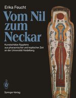 Vom Nil zum Neckar - Kunstschätze Ägyptens aus pharaon. und kopt. Zeit an d. Univ. Heidelberg