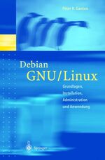 Debian GNU/Linux – Grundlagen, Installation, Administration und Anwendung