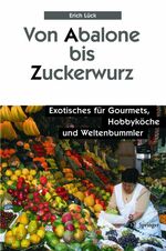 ISBN 9783540673002: Von Abalone bis Zuckerwurz: Exotisches für Gourmets, Hobbyköche und Weltenbummler