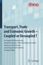 ISBN 9783540682967: Transport, Trade and Economic Growth - Coupled or Decoupled? – An Inquiry into Relationships between Transport, Trade and Economic Growth and into User Preferences concerning Growth-oriented Transport Policy