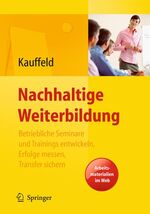 Nachhaltige Weiterbildung - betriebliche Seminare und Trainings entwickeln, Erfolge messen, Transfer sichern ; mit 26 Tabellen und 24 Checklisten