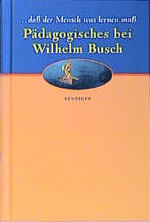 ISBN 9783545202283: ... dass der Mensch was lernen muss. Pädagogisches bei Wilhelm Busch