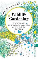 ISBN 9783548062228: Wildlife Gardening | Die Kunst, im eigenen Garten die Welt zu retten | Dave Goulson | Taschenbuch | 304 S. | Deutsch | 2020 | Ullstein Taschenbuchvlg. | EAN 9783548062228