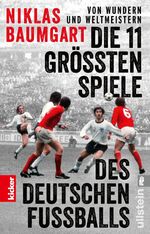 ISBN 9783548069555: Von Wundern und Weltmeistern: Die 11 größten Spiele des deutschen Fußballs – Das Buch zur Fußball-EM 2024 in Kooperation mit kicker