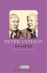Peter Ustinov: Ich und Ich. Erinnerungen Peter Ustinov: Ich und Ich. Erinnerungen