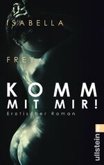 ISBN 9783548286235: Komm mit mir!: Erotischer Roman [Taschenbuch] Frey, Isabella