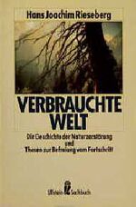 ISBN 9783548344782: Verbrauchte Welt. Die Geschichte der Naturzerstörung und Thesen zur Befreiung vom Fortschritt.