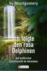 ISBN 9783548362342: Ich folgte den rosa Delphinen – Auf mythischer Spurensuche im Amazonas