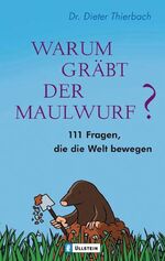 Warum gräbt der Maulwurf? - 111 Fragen, die die Welt bewegen