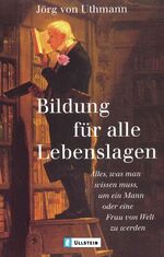 ISBN 9783548367187: Bildung für alle Lebenslagen - Alles, was man wissen muss, um ein Mann oder eine Frau von Welt zu werden - bk85