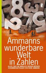 Ammanns wunderbare Welt in Zahlen – Alles, was Sie wirklich wissen müssen