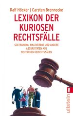 Lexikon der kuriosen Rechtsfälle - Sextraining, Waldverbot und andere Absurditäten aus deutschen Gerichtssälen