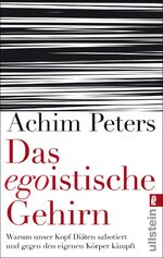 ISBN 9783548374413: Das egoistische Gehirn | Warum unser Kopf Diäten sabotiert und gegen den eigenen Körper kämpft | Achim Peters | Taschenbuch | 330 S. | Deutsch | 2012 | Ullstein Taschenbuchvlg. | EAN 9783548374413