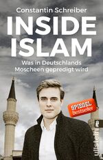 ISBN 9783548377667: Inside Islam - Was in Deutschlands Moscheen gepredigt wird | Der erste deutsche Moschee-Report – von Tagesschau-Sprecher Constantin Schreiber