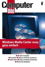 Windows XP Media Center Edition 2005 ganz einfach – Mit dem Computer fernsehen - Videos und Fotos anschauen - Radio hören - Filme und Musik aufnehmen - Musik-CDs abspielen