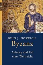 Norwich, John J.: Byzanz: Aufstieg und F