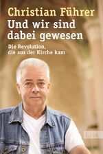 ISBN 9783548609843: Und wir sind dabei gewesen - Die Revolution, die aus der Kirche kam