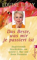 ISBN 9783548743943: Das Beste, was mir je passiert ist - Inspirierende Geschichten von Louis L. Hay und ihren Freunden