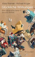 ISBN 9783549074862: Glückliche Wirkungen – Eine literarische Reise in bessere Welten