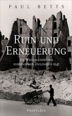 ISBN 9783549100387: Ruin und Erneuerung – Die Wiedergeburt der europäischen Zivilisation 1945 | Eine vielstimmiges Panorama Europas in der Nachkriegszeit