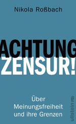 ISBN 9783550050626: Achtung, Zensur! - Über Meinungsfreiheit und ihre Grenzen