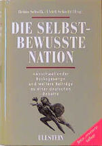 Die selbstbewusste Nation - "Anschwellender Bocksgesang" und weitere Beiträge zu einer deutschen Debatte