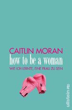 ISBN 9783550080029: How to be a woman. Wie ich lernte, eine Frau zu sein