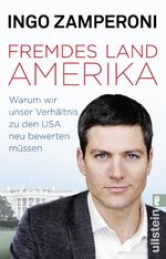 Fremdes Land Amerika - Warum wir unser Verhältnis zu den USA neu bewerten müssen